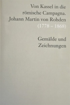 Von Kassel in die rmische Campagna / Da Kassel alla campagna romana. Johann Martin von Rohden (1778-1868)